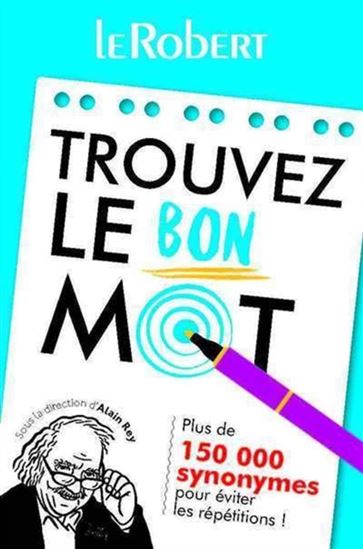 Trouvez le bon mot : plus de 150 000 synonymes pour éviter les répétitions N. éd. - COLLECTIF