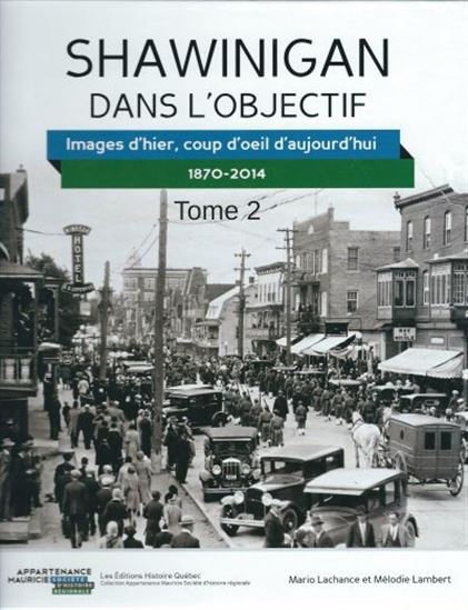 Shawinigan dans l'objectif : images d'hier, coup d'oeil d'aujourd'hui T.02 1870-2014 - MARIO LACHANCE - MÉLODIE LAMBERT