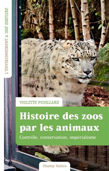 Histoire des zoos par les animaux : contrôle, conservation, impérialisme - VIOLETTE POUILLARD