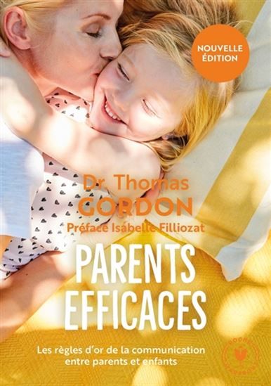 Parents efficaces : les règles d&#39;or de la communication entre parents et enfants N. éd. - THOMAS GORDON