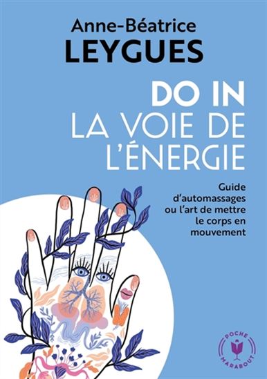 Do-in, la voie de l&#39;énergie : guide d&#39;automassages ou l&#39;art de mettre le corps en mouvement N. éd. - ANNE-BÉATRICE LEYGUES