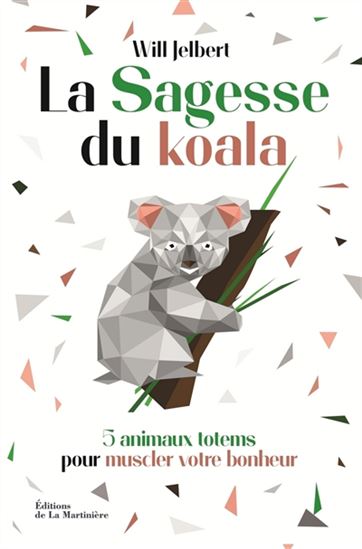 La Sagesse du koala : 5 animaux totems pour muscler votre bonheur - WILL JELBERT