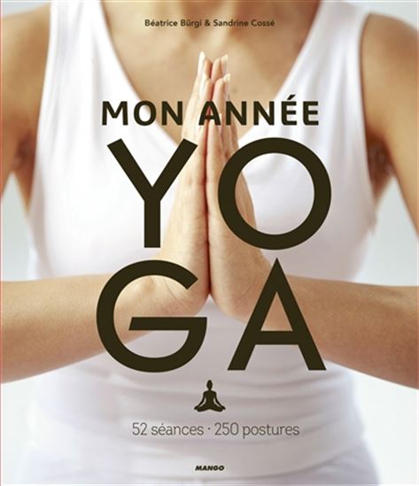Mon année yoga : 52 séances, 250 postures N. éd. - BÉATRICE BURGI - SANDRINE COSSÉ