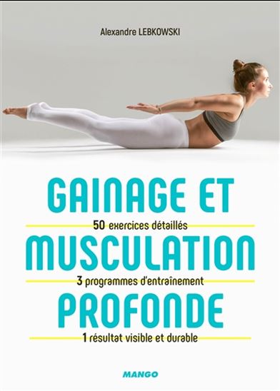 Gainage et musculation profonde : 50 exercices détaillés, 3 programmes d&#39;entraînement, 1 résultat visible et durable N. éd. - ALEXANDRE LEBKOWKI