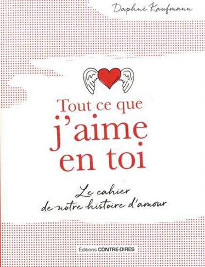 Tout ce que j&#39;aime en toi : le cahier de notre histoire d&#39;amour N. éd. - DAPHNÉ KAUFMANN
