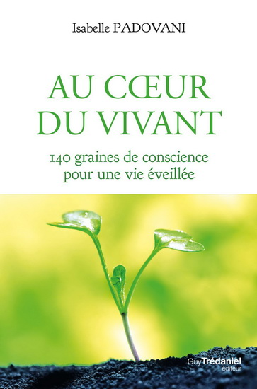 Au coeur du vivant : 140 graines de conscience pour une vie éveillée - ISABELLE PADOVANI