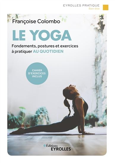 Le Yoga : fondements, postures et exercices à pratiquer au quotidien - FRANÇOISE COLOMBO
