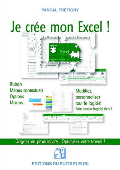 Je crée mon Excel ! : ruban, menus contextuels, options, macros... : modifiez, personnalisez tout le logiciel sans aucun logiciel tiers ! - PASCAL FRÉTIGNY