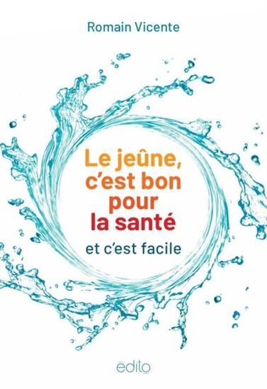 Le Jeûne, c&#39;est bon pour la santé : et c&#39;est facile - ROMAIN VICENTE