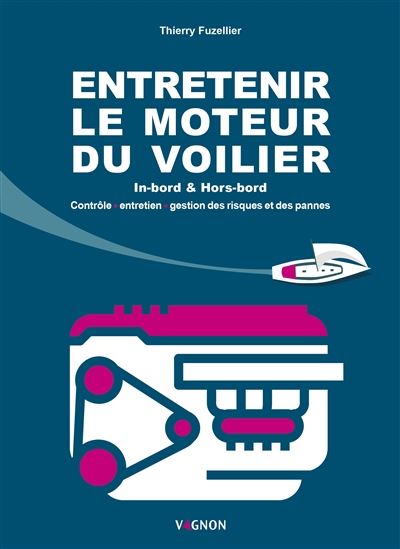 Entretenir le moteur du voilier : in-bord & hors-bord : contrôle, entretien, gestion des risques et des pannes - THIERRY FUZELLIER
