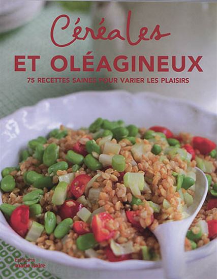 Céréales et oléagineux : 75 recettes saines pour varier les plaisirs - HÉLÈNE COMLAN