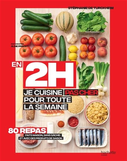 En 2h, je cuisine pas cher pour toute la semaine : 80 menus faits maison, sans gâchis et avec des produits de saison - STÉPHANIE DE TURCKHEIM - ALINE PRINCET
