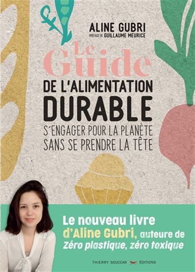 Le Guide pratique de l&#39;alimentation durable : s&#39;engager pour la planète sans se prendre la tête - ALINE GUBRI