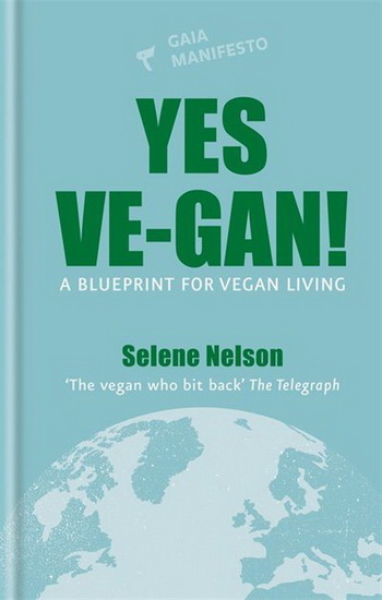 Yes Ve - gan : A blueprint for vegan living - SELENE NELSON