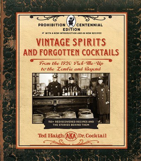 Vintage Spirits and Forgotten Cocktails : 100th Anniversary Prohibition Edition : From the Alamagoozlum to the Zombie and Beyond - 100 Rediscovered Recipes and the Stories Behind Them - TED HAIGH