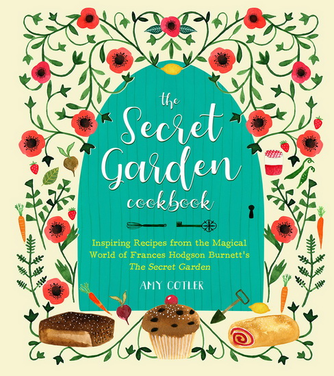 Secret Garden Cookbook Newly Revised Edition : Inspiring Recipes from the Magical World of Frances Hodgson Burnetts The Secret Garden - AMY COTLER
