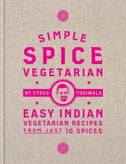Simple Spice Vegetarian : 100 easy Indian vegetarian and vegan recipes with just 10 spices - CYRUS TODIWALA