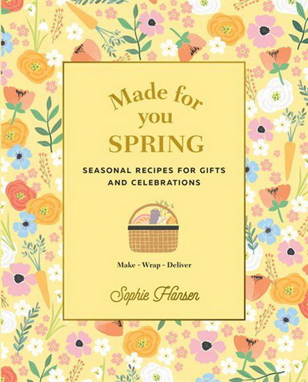 Made for You : Spring : Recipes for gifts and celebrations - SOPHIE HANSEN