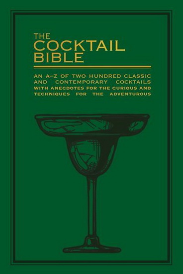 Cocktail Bible : An A - Z of two hundred classic and contemporary cocktail recipes with anecdotes for the curious and tips and techniques for the adventurous - COLLECTIF