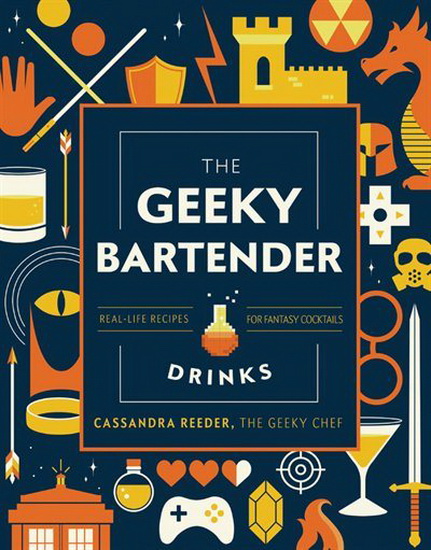 Geeky Chef Drinks Gift Edition : Unofficial Cocktail Recipes from Game of Thrones Legend of Zelda Star Trek and More - CASSANDRA REEDER