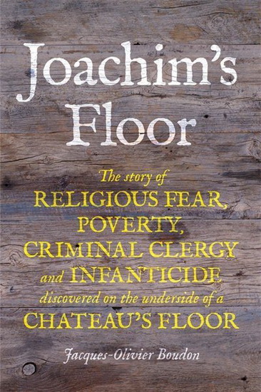 Joachims Floor : The incredible diary of a 19th - century village carpenter rediscovered on the floorboards of an Alpine chateau - JACQUES OLIVIER-BOUDON