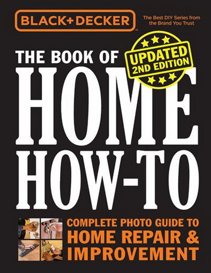 Black & Decker The Book of Home How - to Revised and Updated : The Complete Photo Guide to Home Repair & Improvement - COLLECTIF