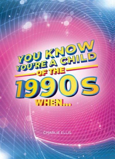 You Know Youre a Child of the 1990s When - CHARLIE ELLIS