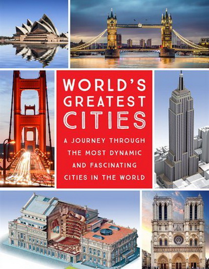Worlds Greatest Cities : A Journey Through the Most Dynamic and Fascinating Cities in the World - COLLECTIF