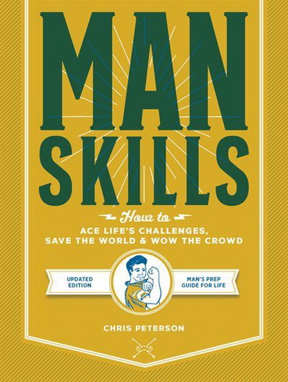 Manskills : updated edition : How to Ace Lifes Challenges Save the Day and Wow the Crowd - CHRIS PETERSON