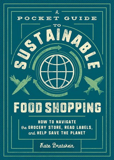 POCKET GUIDE TO SUSTAINABLE FOOD SHOPPING - KATE BRATSKEIR