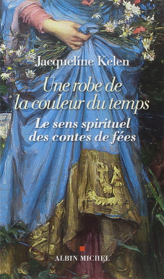 Une robe de la couleur du temps : le sens spirituel des contes de fées - JACQUELINE KELEN