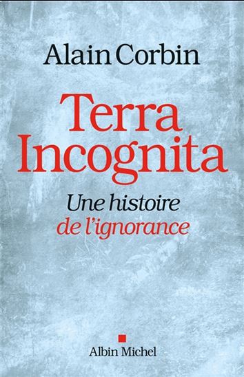 Terra incognita : une histoire de l&#39;ignorance - ALAIN CORBIN