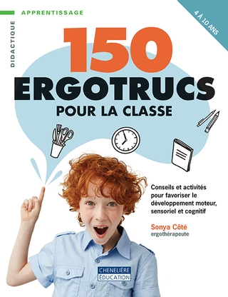 150 ergotrucs pour la classe : conseils et activités pour favoriser le développement moteur, sensoriel et cognitif, 4 à 10 ans - SONYA CÔTÉ
