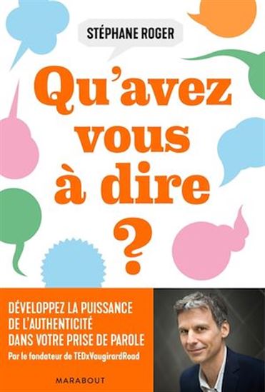 Qu&#39;avez-vous à dire ? : développez le pouvoir de la sincérité dans votre prise de parole ! - STÉPHANE ROGER