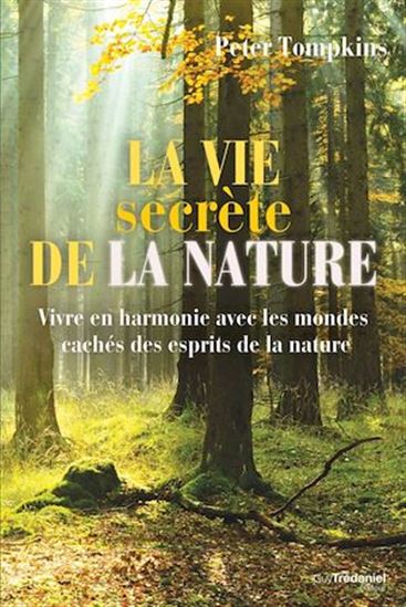 La Vie secrète de la nature : vivre en harmonie avec les mondes cachés des esprits de la nature N. éd. - PETER TOMPKINS