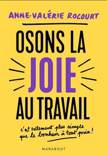 Osons la joie au travail : c&#39;est tellement plus simple que le bonheur à tout prix ! - ANNE-VALÉRIE ROCOURT