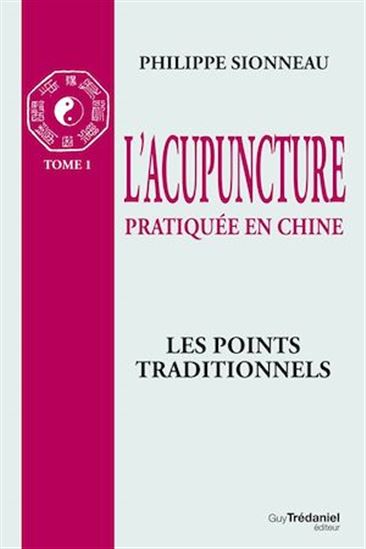 L&#39;Acupuncture pratiquée en Chine T.01 Les points traditionnels - PHILIPPE SIONNEAU