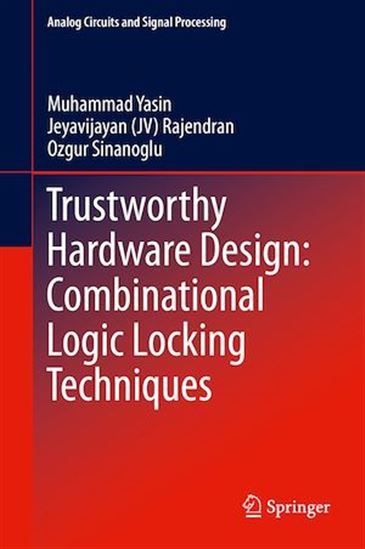 Trustworthy Hardware Design: Combinational Logic Locking Techniques - JEYAVIJAYAN (JV) RAJENDRAN - SINANOGLU