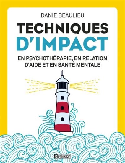 Techniques d'impact en psychothérapie, en relation d'aide et en santé mentale 3e éd. - DANIE BEAULIEU