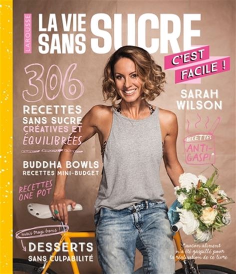 La Vie sans sucre, c'est facile ! : 306 recettes sans sucre créatives et équilibrées - SARAH WILSON