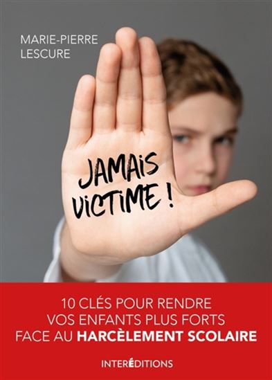 Jamais victime ! : 10 clés pour rendre vos enfants plus forts face au harcèlement scolaire - MARIE-PIERRE LESCURE