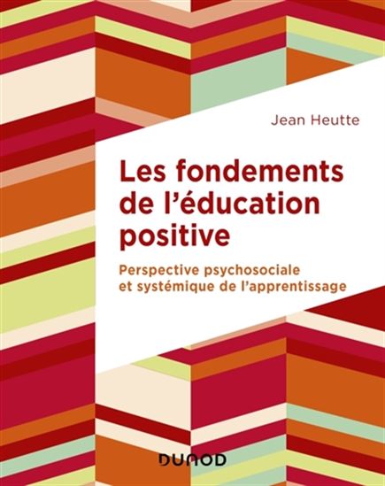 Les Fondements de l&#39;éducation positive : perspective psychosociale et systémique de l&#39;apprentissage - JEAN HEUTTE