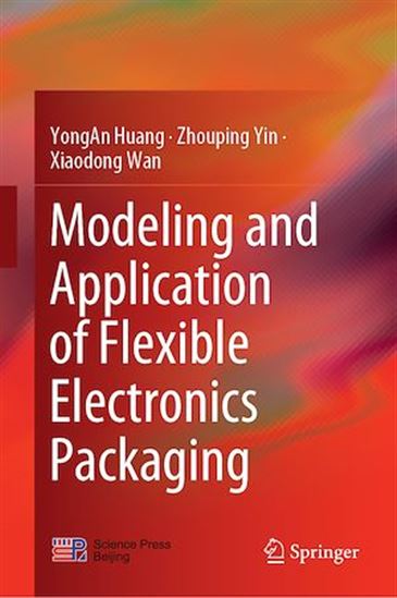Modeling and Application of Flexible Electronics Packaging - YONGAN HUANG - XIAODONG WAN - ZHOU YIN