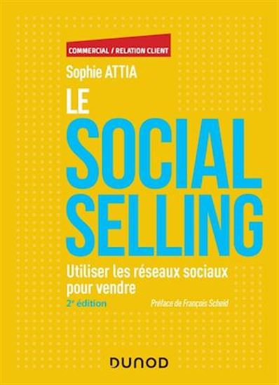 Le Social selling : utiliser les réseaux sociaux pour vendre 2e éd. - SOPHIE ATTIA