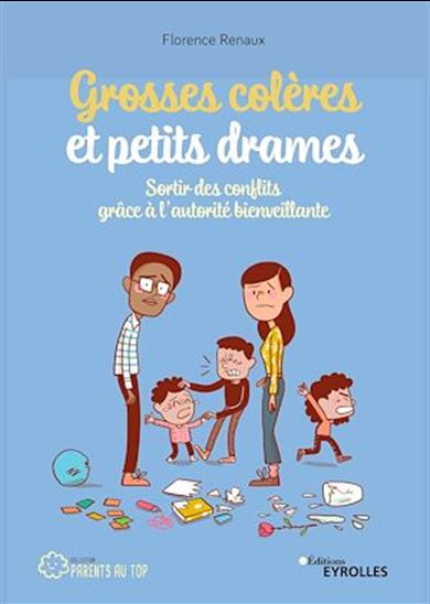Grosses colères et petits drames : sortir des conflits grâce à l&#39;autorité bienveillante - FLORENCE RENAUX