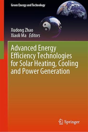 Advanced Energy Efficiency Technologies for Solar Heating, Cooling and Power Generation - XIAOLI MA - XUDONG ZHAO