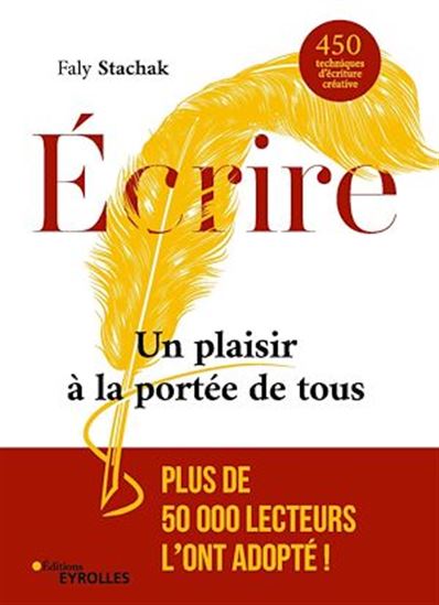 Ecrire, un plaisir à la portée de tous : 450 techniques d&#39;écriture créative N. éd. - FALY STACHAK