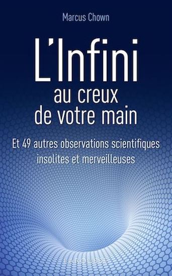 L&#39;Infini au creux de votre main : et 49 autres observations scientifiques insolites et merveilleuses - MARCUS CHOWN