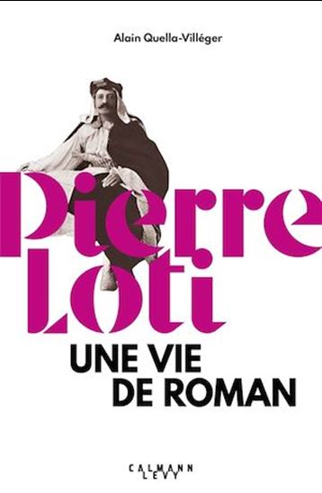Pierre Loti : une vie de roman - ALAIN QUELLA-VILLÉGER