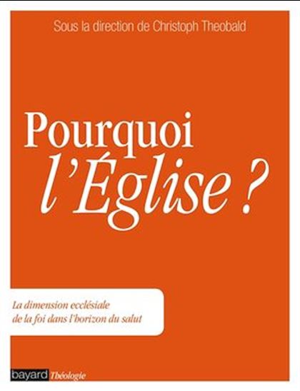 Pourquoi l&#39;Eglise ? : la dimension ecclésiale de la foi dans l&#39;horizon du salut - COLLECTIF